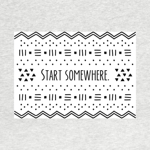 Start Somewhere. by goodputty